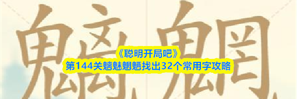 《聪明开局吧》第144关魑魅魍魉找出32个常用字攻略