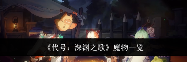 《代号：深渊之歌》魔物一览