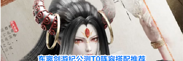 东离剑游纪公测T0阵容搭配推荐
