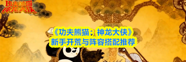 《功夫熊猫：神龙大侠》新手开荒与阵容搭配推荐