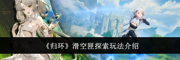 《归环》滑空匣探索玩法介绍
