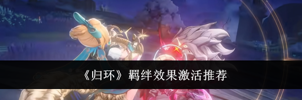 《归环》羁绊效果激活推荐