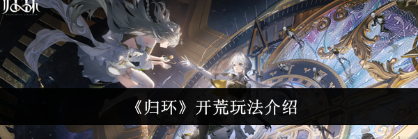 《归环》开荒玩法介绍
