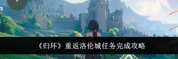 《归环》重返洛伦城任务完成攻略