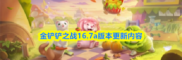 金铲铲之战16.7a版本更新内容