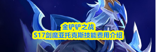 金铲铲之战S17剑魔亚托克斯技能费用介绍