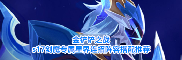 金铲铲之战s17剑魔专属星界连招阵容搭配推荐