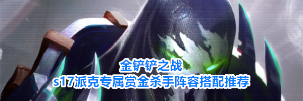 金铲铲之战s17派克专属赏金杀手阵容搭配推荐