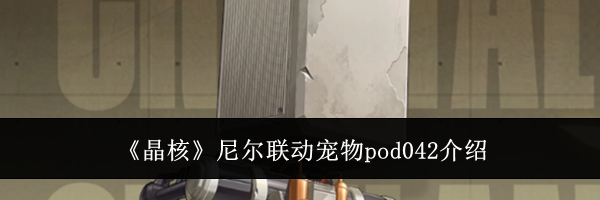 《晶核》尼尔联动宠物pod042介绍