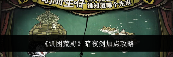 《饥困荒野》暗夜剑加点攻略