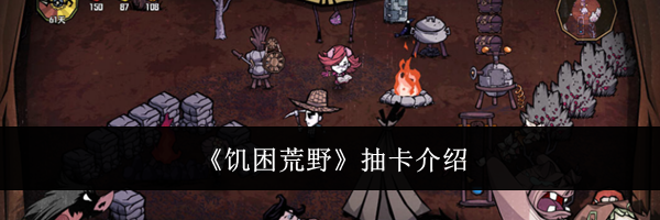 《饥困荒野》抽卡介绍