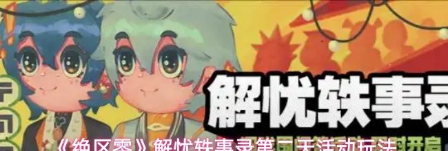 《绝区零》解忧轶事录第二天活动玩法