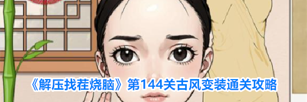 《解压找茬烧脑》第144关古风变装通关攻略