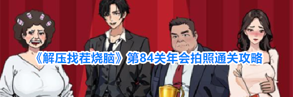 《解压找茬烧脑》第84关年会拍照通关攻略