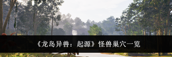 《龙岛异兽：起源》怪兽巢穴一览