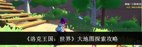 《洛克王国：世界》大地图探索攻略