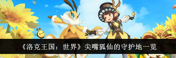 《洛克王国：世界》尖嘴狐仙的守护地一览