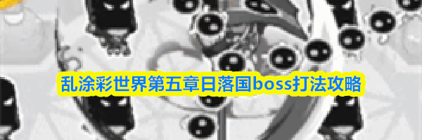 乱涂彩世界第五章日落国boss打法攻略