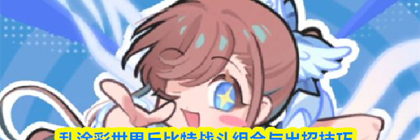 乱涂彩世界丘比特战斗组合与出招技巧