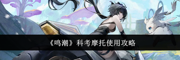 《鸣潮》科考摩托使用攻略