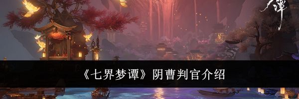 《七界梦谭》阴曹判官介绍