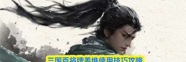 三国百将牌姜维使用技巧攻略