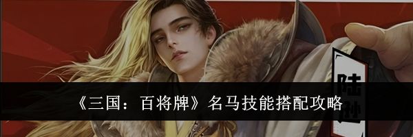 《三国：百将牌》名马技能搭配攻略