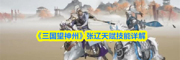 《三国望神州》张辽天赋技能详解