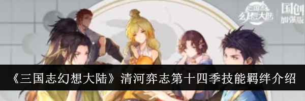 《三国志幻想大陆》清河弈志第十四季技能羁绊介绍