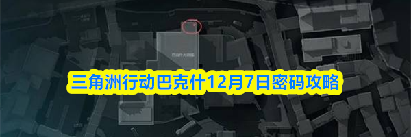 三角洲行动巴克什12月7日密码攻略