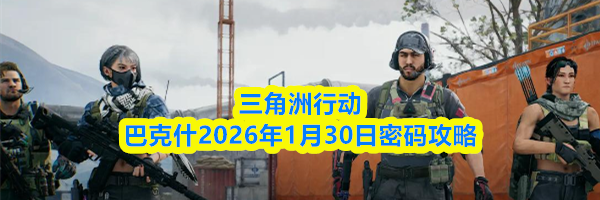 三角洲行动巴克什2026年1月30日密码攻略
