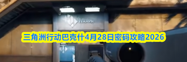 三角洲行动巴克什4月28日密码攻略2026