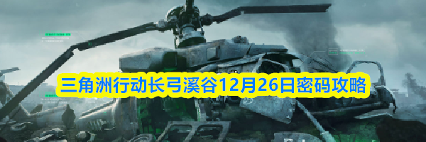 三角洲行动长弓溪谷12月26日密码攻略