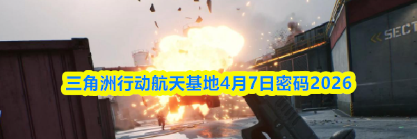 三角洲行动航天基地4月7日密码2026