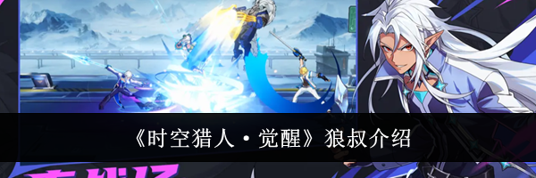 《时空猎人&middot;觉醒》狼叔介绍