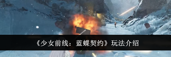 《少女前线：蓝蝶契约》玩法介绍