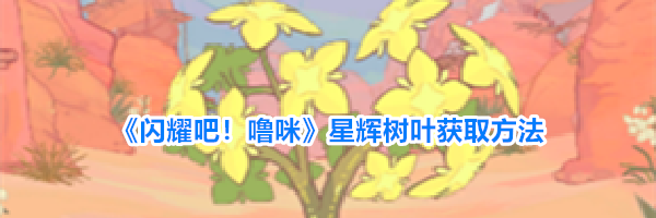 《闪耀吧！噜咪》星辉树叶获取方法
