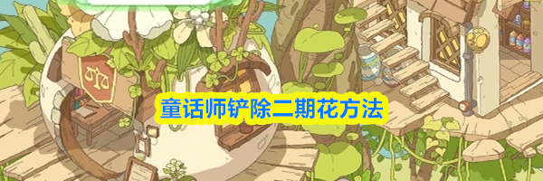 童话师铲除二期花方法