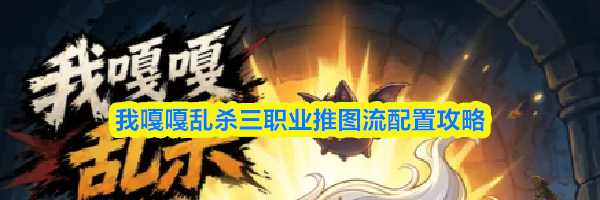 我嘎嘎乱杀三职业推图流配置攻略