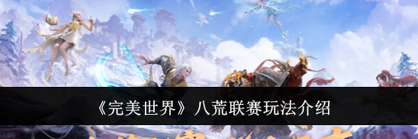 《完美世界》八荒联赛玩法介绍