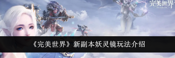 《完美世界》新副本妖灵镜玩法介绍