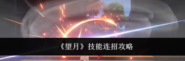 《望月》技能连招攻略
