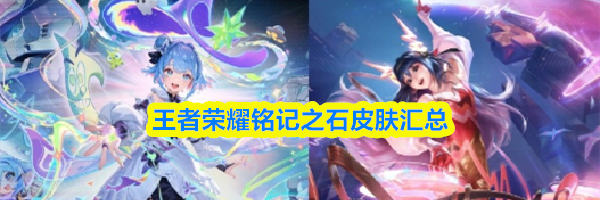 王者荣耀铭记之石皮肤汇总