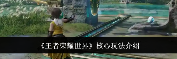 《王者荣耀世界》核心玩法介绍