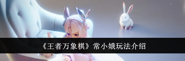 《王者万象棋》常小娥玩法介绍