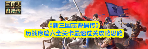 《新三国志曹操传》历战序篇六全关卡最速过关攻略思路