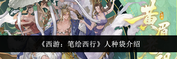 《西游：笔绘西行》人种袋介绍