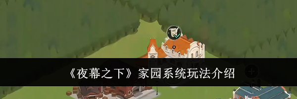 《夜幕之下》家园系统玩法介绍