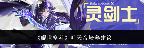 《耀世格斗》叶天帝培养建议