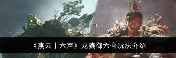 《燕云十六声》龙骧御六合玩法介绍